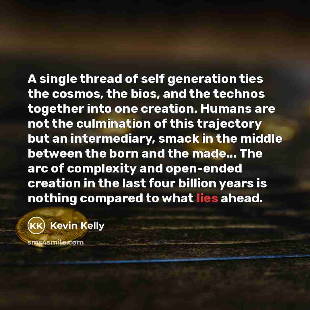 “A single thread of self generation ties the cosmos, the…” quote by Kevin Kelly
