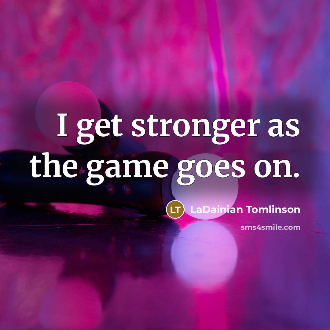 “I get stronger as the game goes on.…” quote by LaDainian Tomlinson