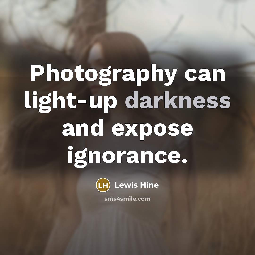 “Photography can light-up darkness and expose ignorance.…” quote by Lewis Hine