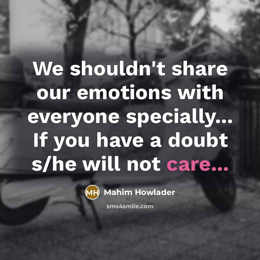 “We shouldn't share our emotions with everyone specially... If you have a doubt s/he will not care...” quote by Mahim Howlader