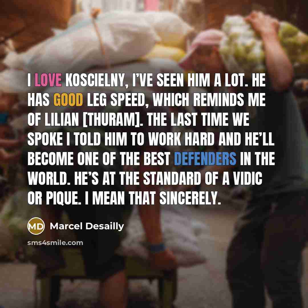 “I love Koscielny, I’ve seen him a lot. He has…” quote by Marcel Desailly
