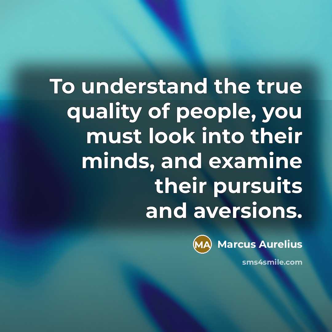 “To understand the true quality of people, you must look…” quote by Marcus Aurelius