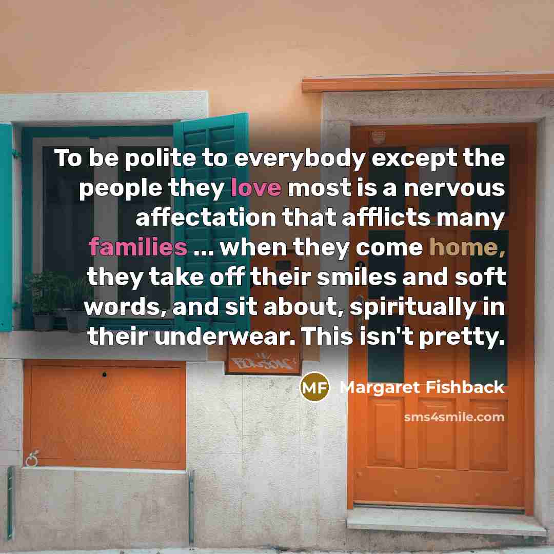 “To be polite to everybody except the people they love…” quote by Margaret Fishback