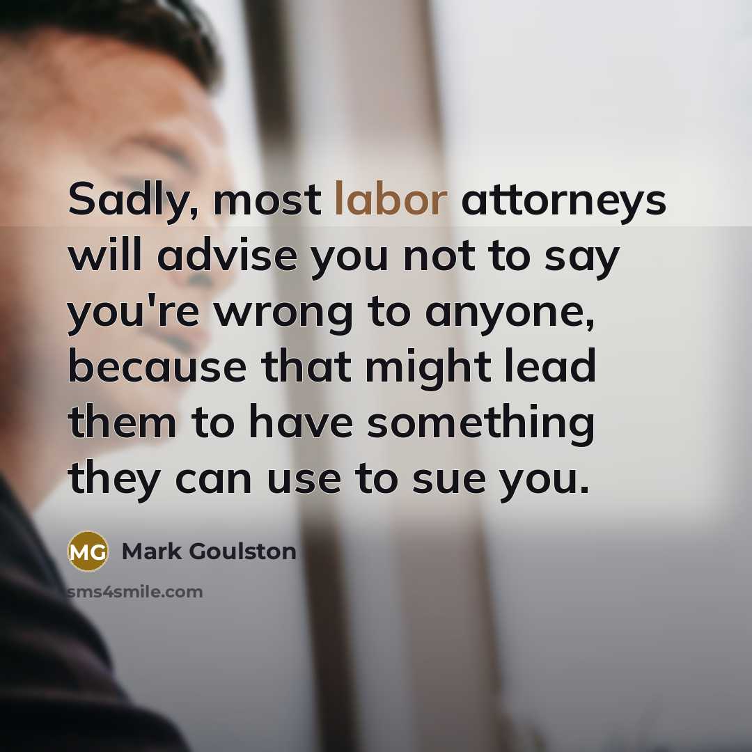 “Sadly, most labor attorneys will advise you not to say…” quote by Mark Goulston
