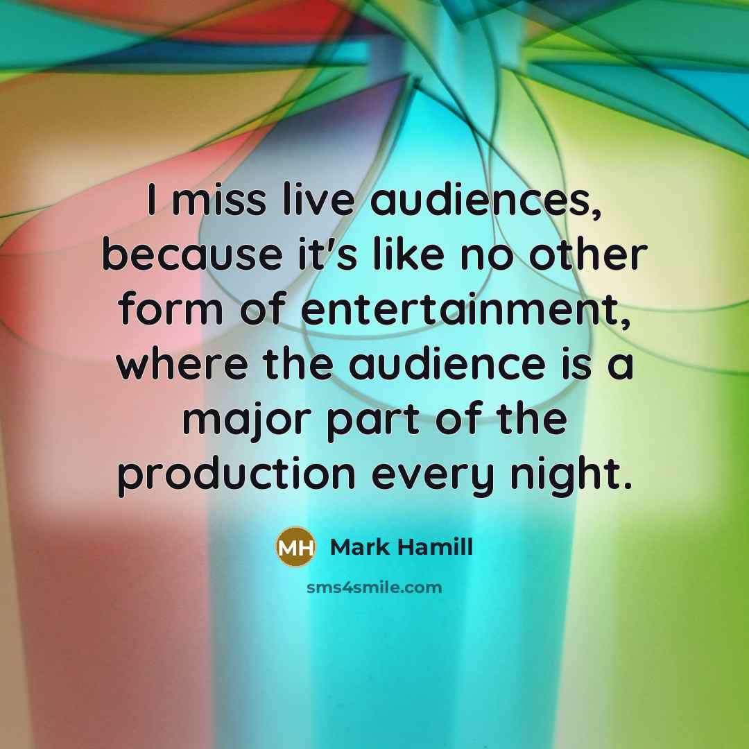“I miss live audiences, because it's like no other form…” quote by Mark Hamill