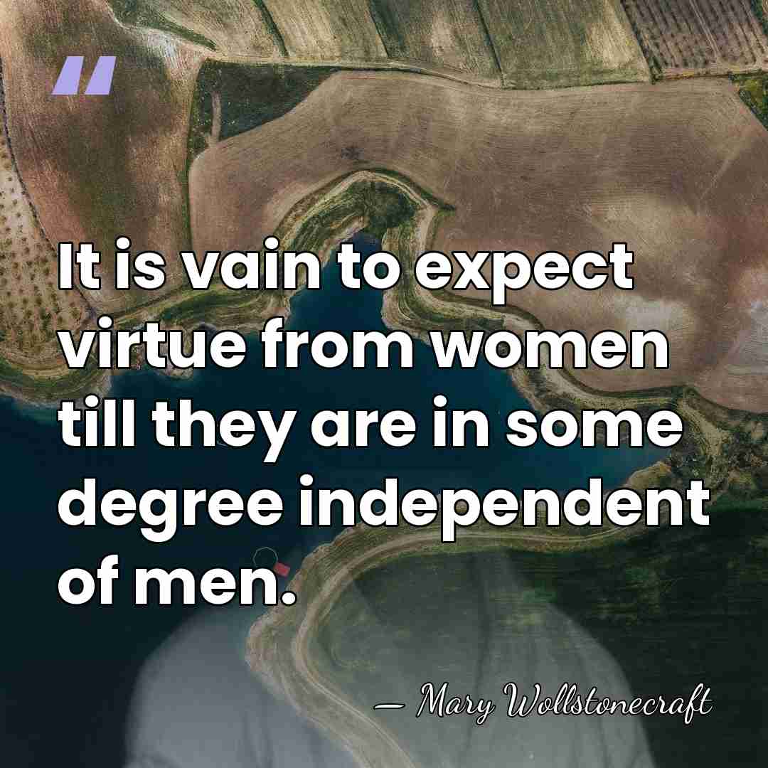 It is vain to expect virtue from women till they are in&hellip; - Mary Wollstonecraft