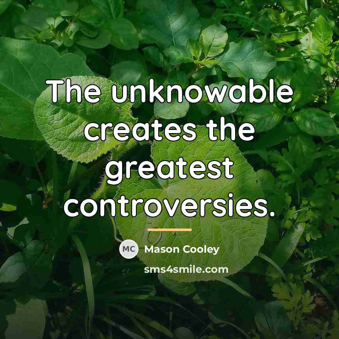 “The unknowable creates the greatest controversies.…” quote by Mason Cooley