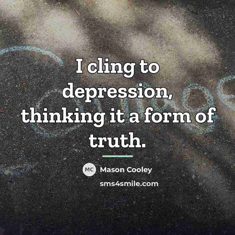 “I cling to depression, thinking it a form of truth.…” quote by Mason Cooley