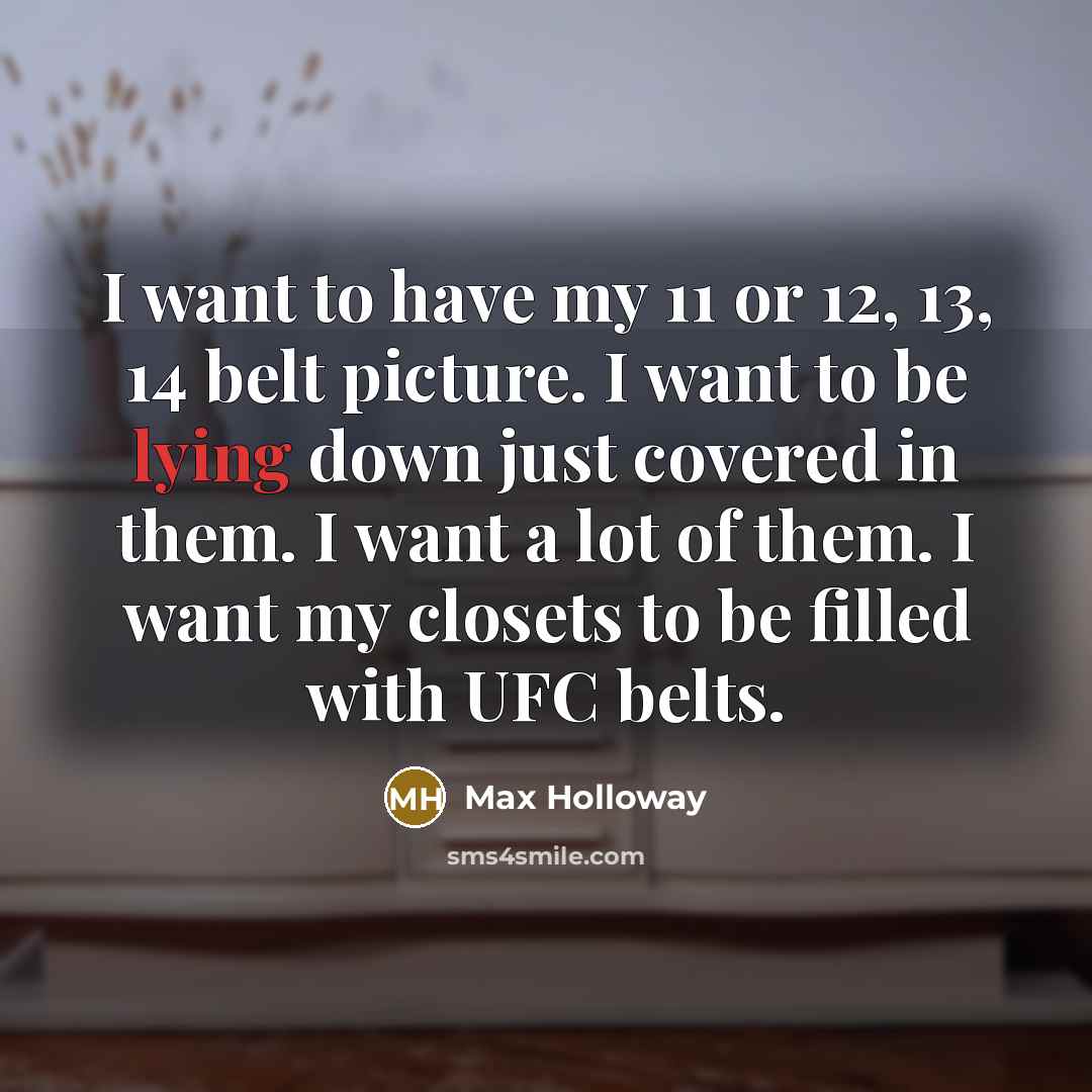 “I want to have my 11 or 12, 13, 14…” quote by Max Holloway