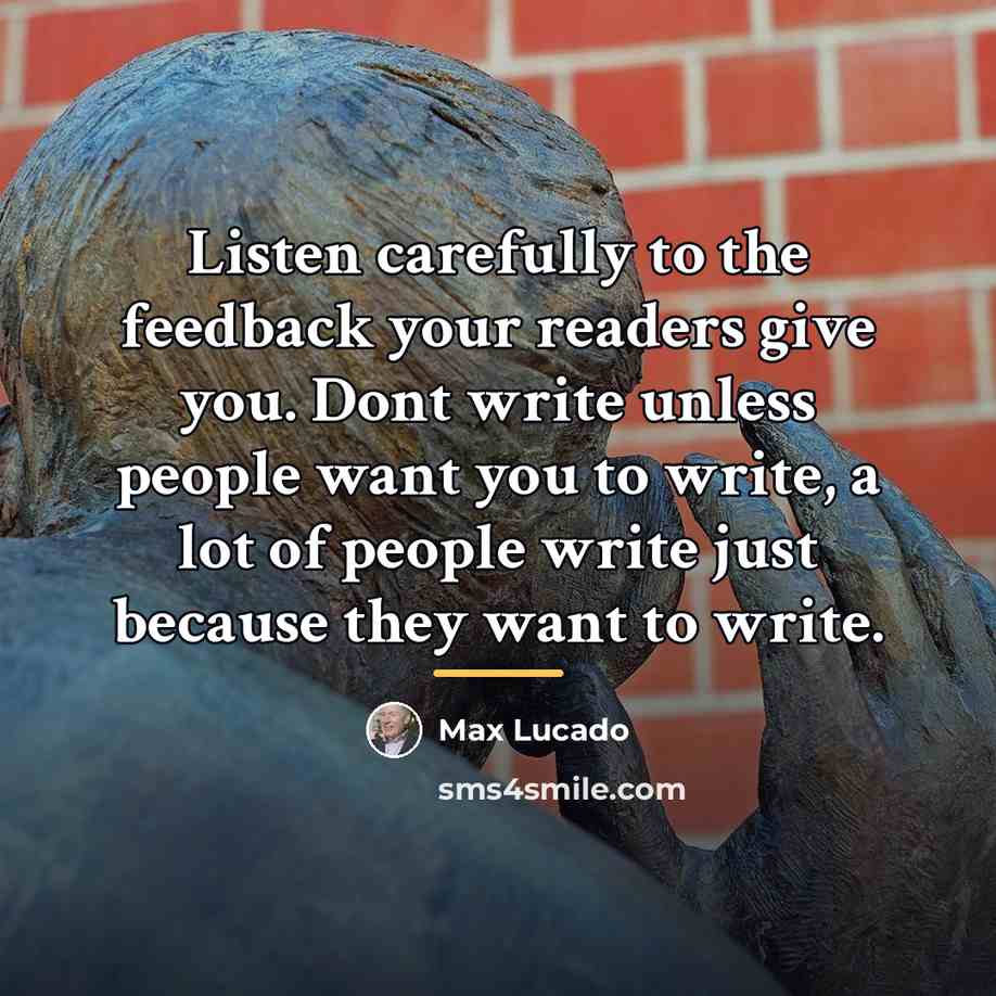“Listen carefully to the feedback your readers give you. Dont…” quote by Max Lucado