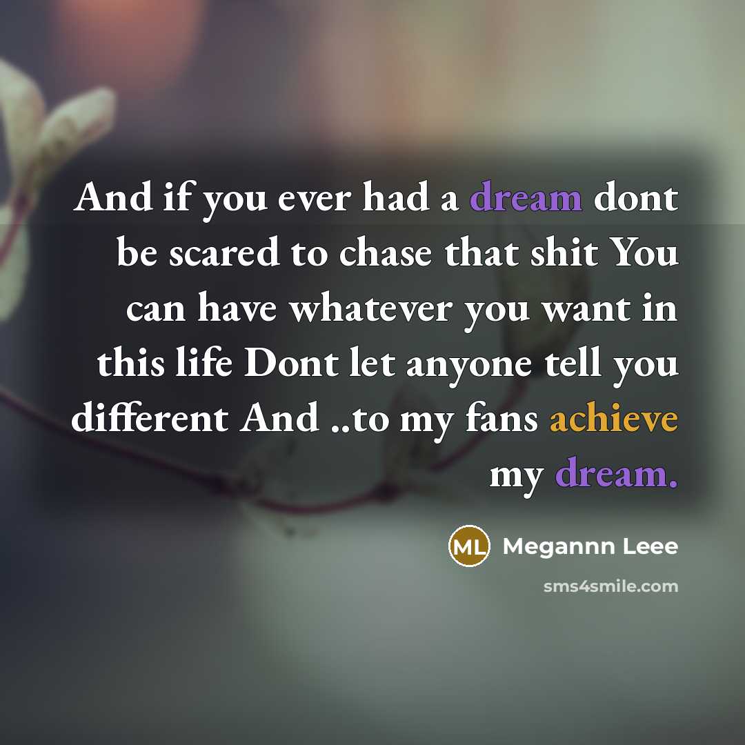 “And if you ever had a dream dont be scared…” quote by Megannn Leee
