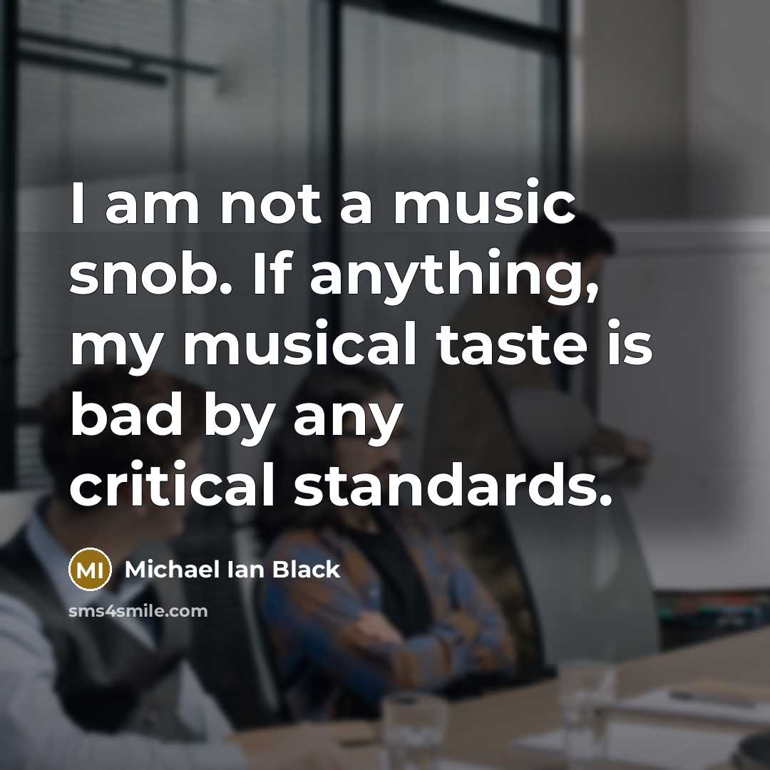 “I am not a music snob. If anything, my musical…” quote by Michael Ian Black