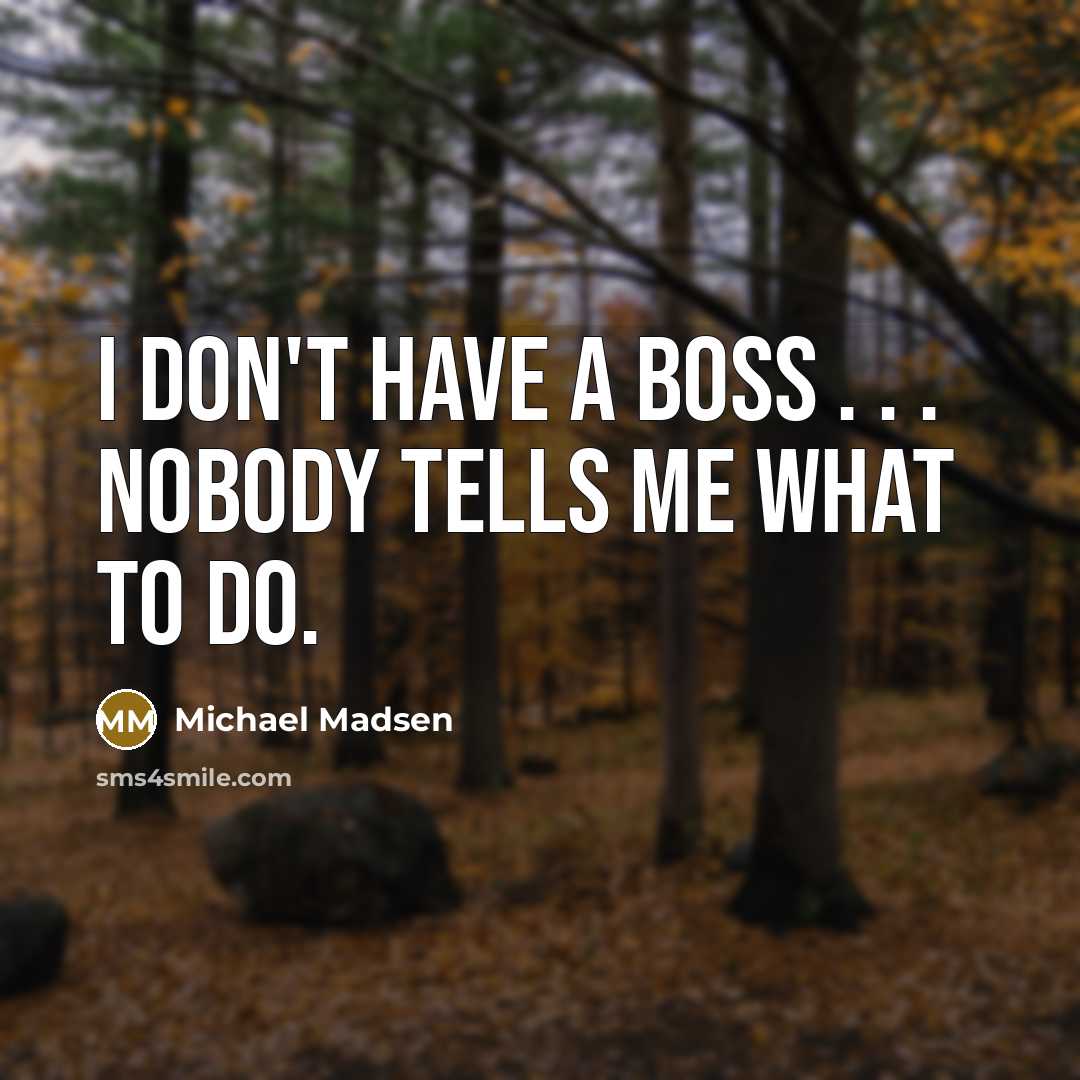 “I don't have a boss . . . nobody tells…” quote by Michael Madsen