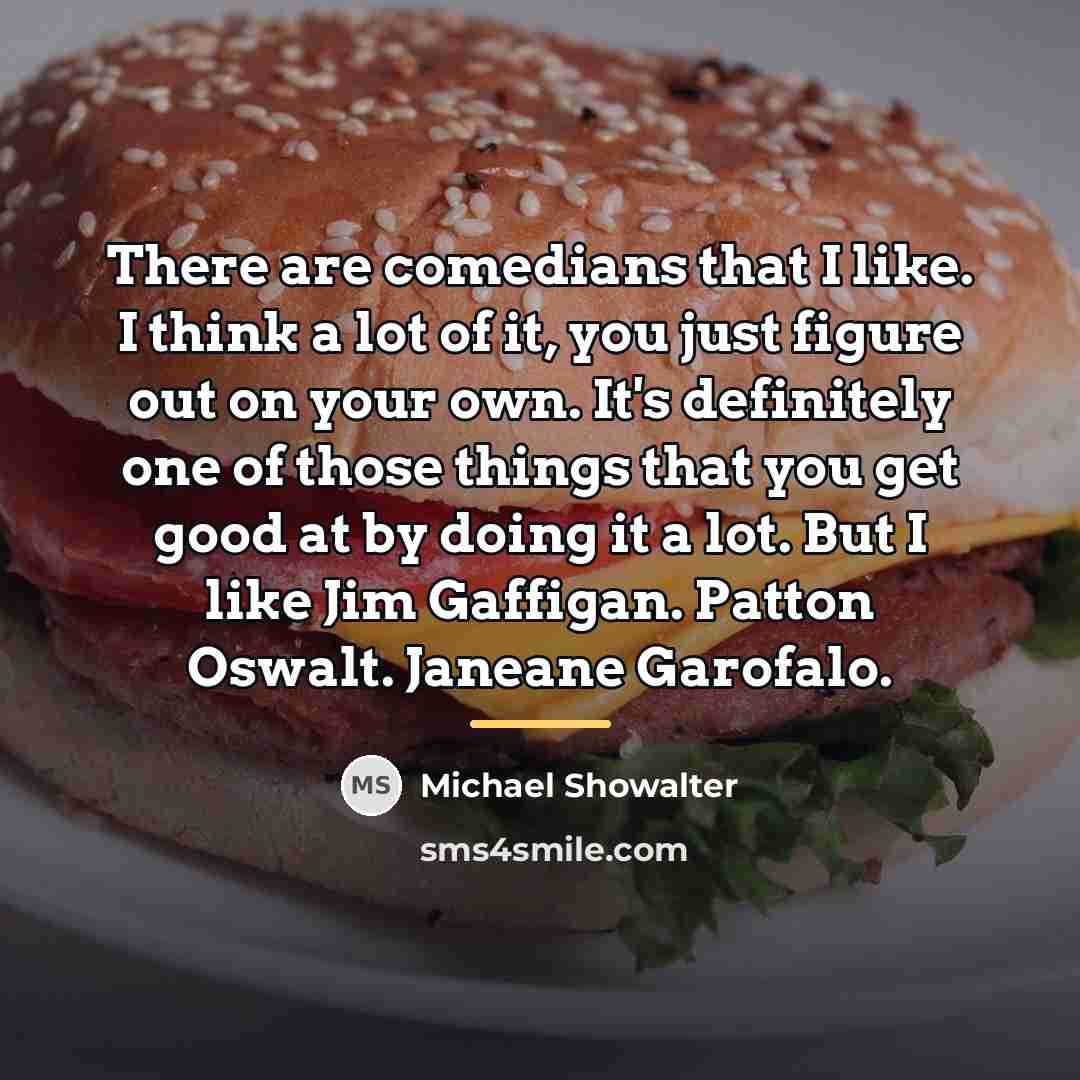 “There are comedians that I like. I think a lot…” quote by Michael Showalter