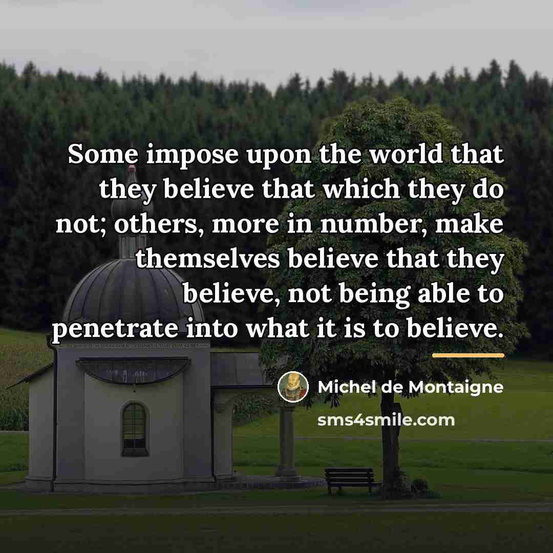 “Some impose upon the world that they believe that which…” quote by Michel de Montaigne