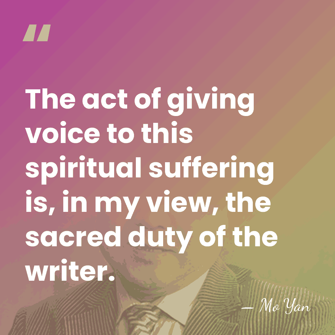 The act of giving voice to this spiritual suffering is, in my&hellip; - Mo Yan