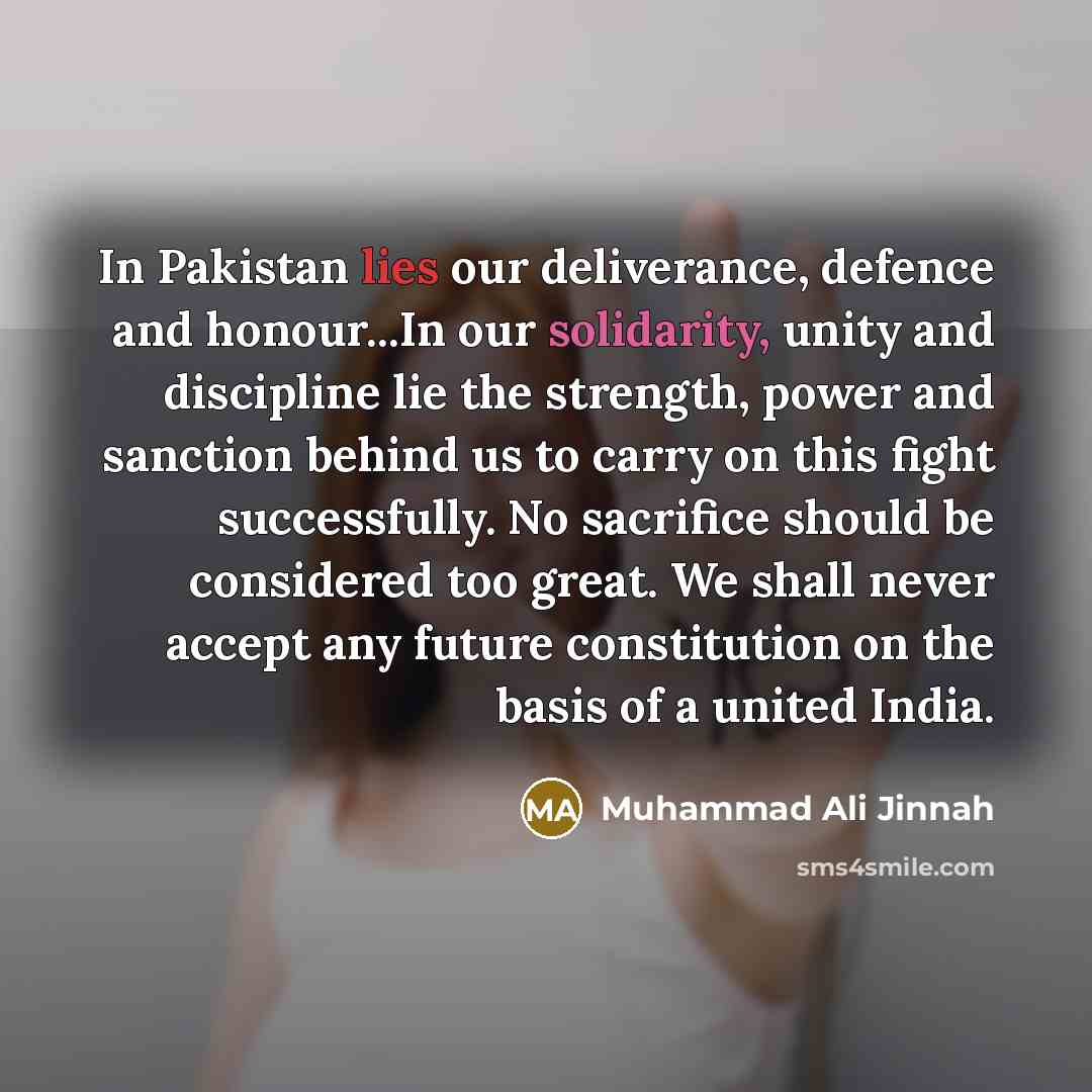 “In Pakistan lies our deliverance, defence and honour...In our solidarity,…” quote by Muhammad Ali Jinnah