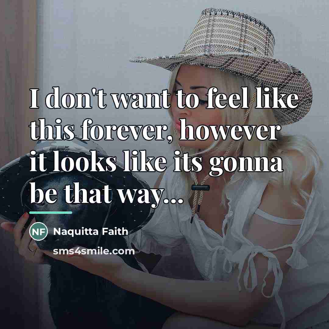 “I don't want to feel like this forever, however it…” quote by Naquitta Faith
