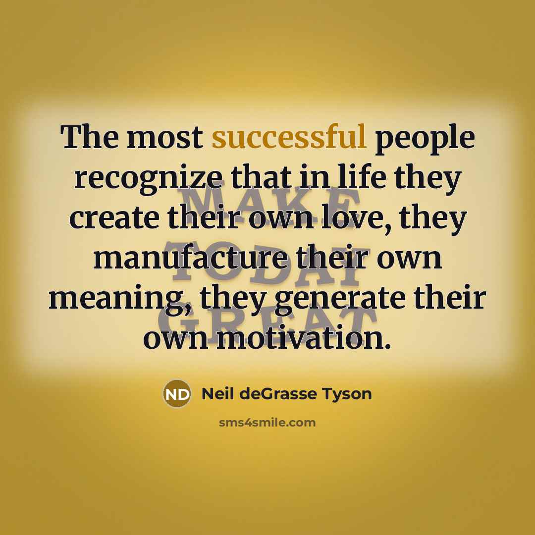 “The most successful people recognize that in life they create…” quote by Neil deGrasse Tyson