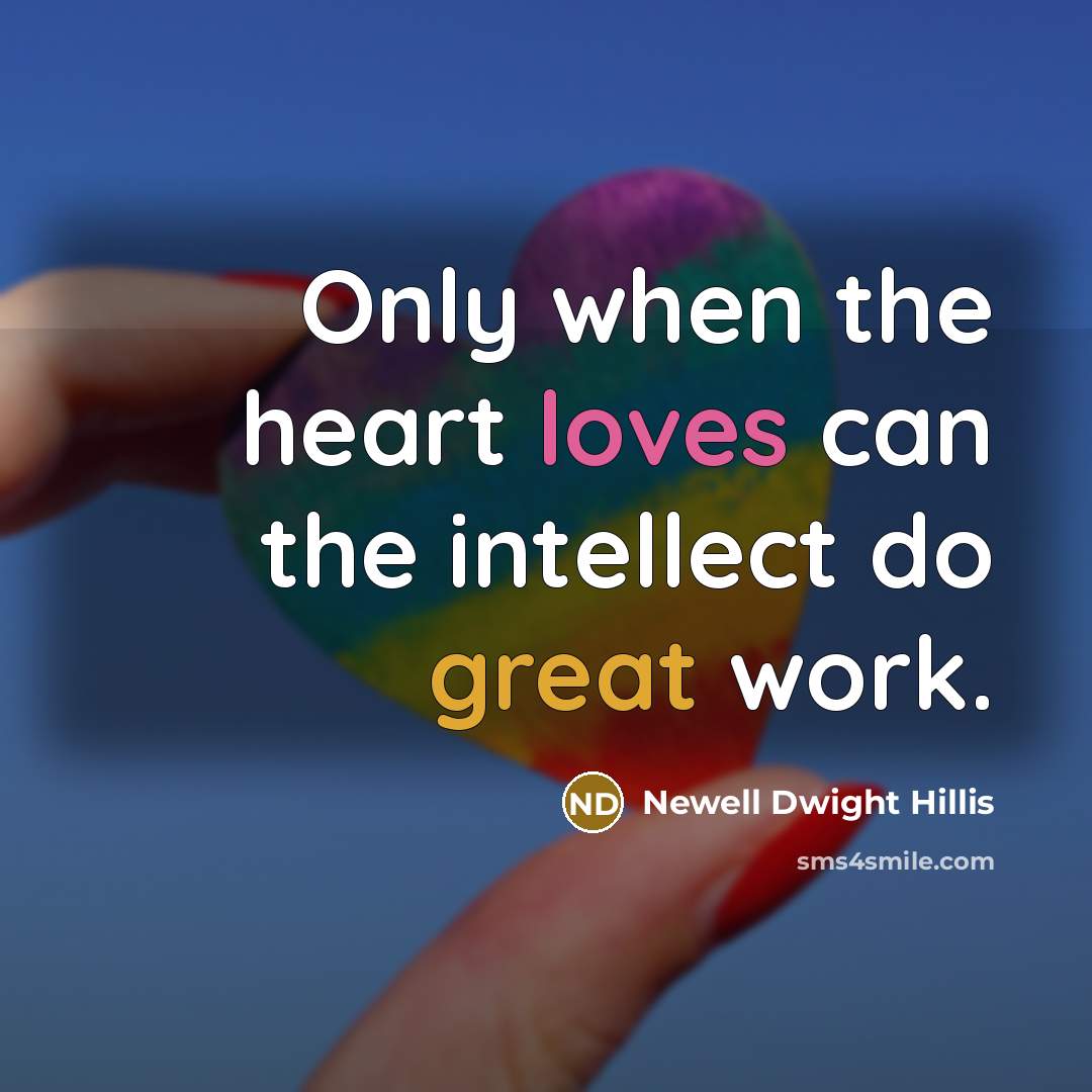 “Only when the heart loves can the intellect do great…” quote by Newell Dwight Hillis