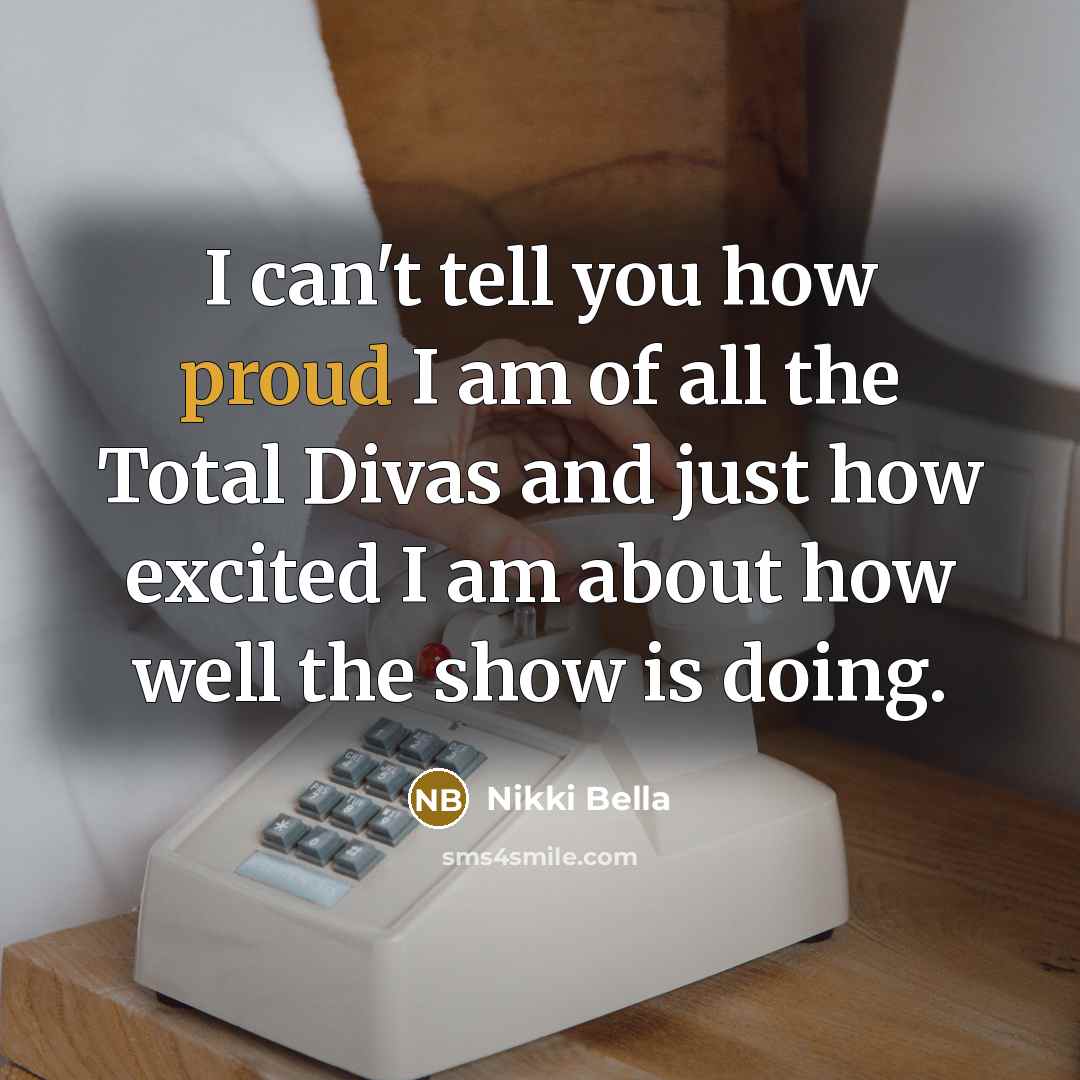 “I can't tell you how proud I am of all…” quote by Nikki Bella