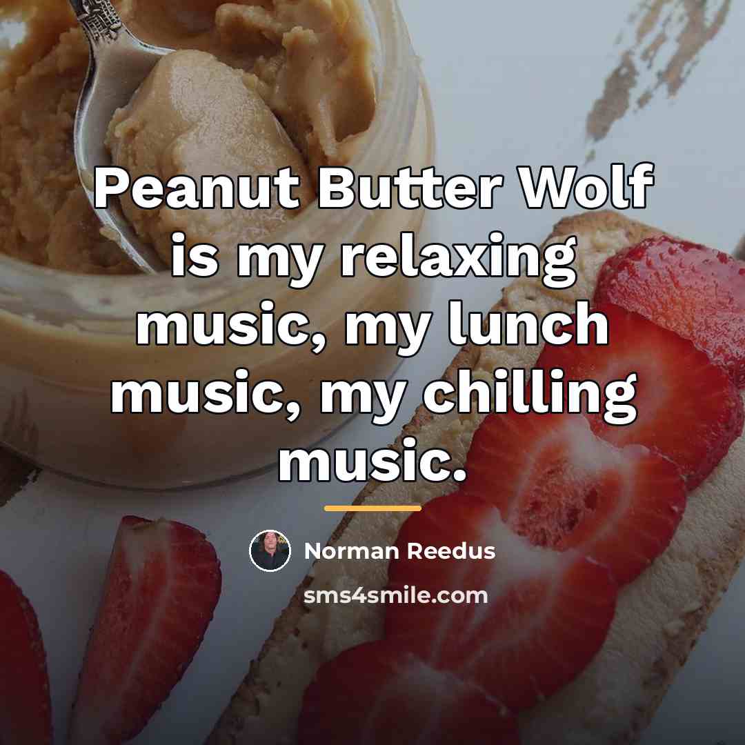 “Peanut Butter Wolf is my relaxing music, my lunch music,…” quote by Norman Reedus