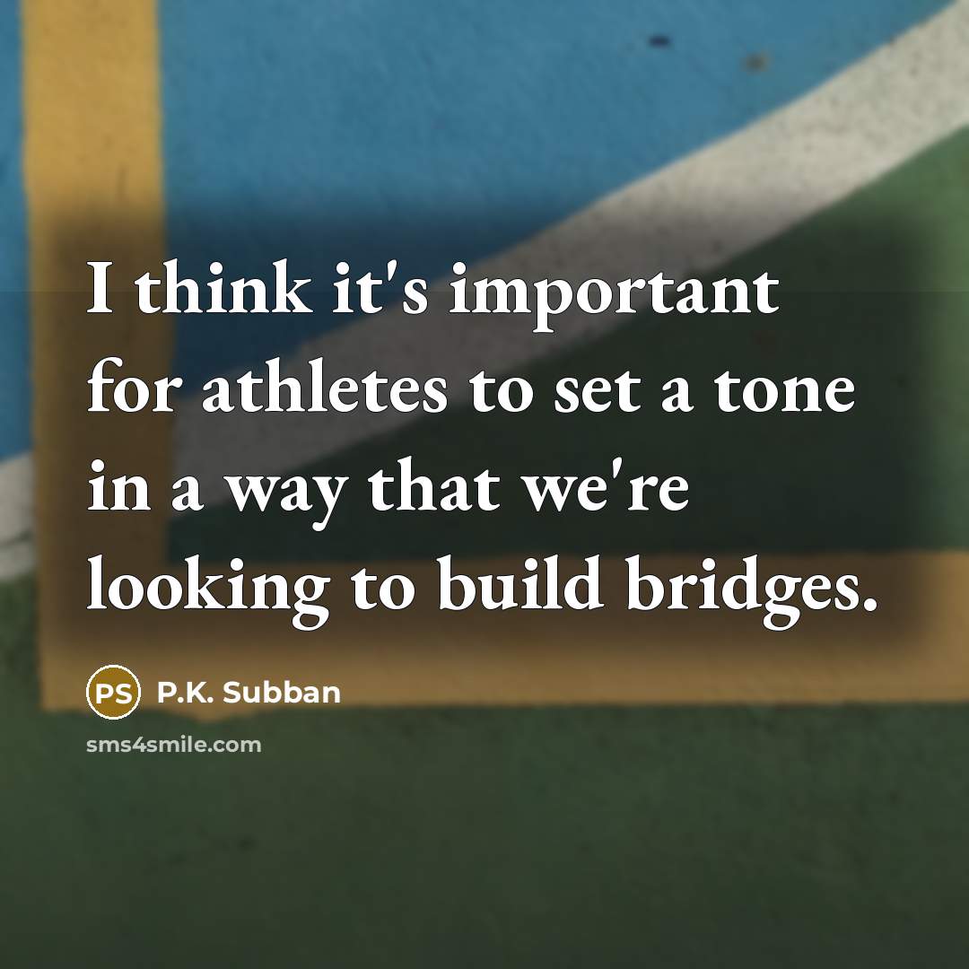 “I think it's important for athletes to set a tone in a way that we're looking to build bridges.” quote by P.K. Subban
