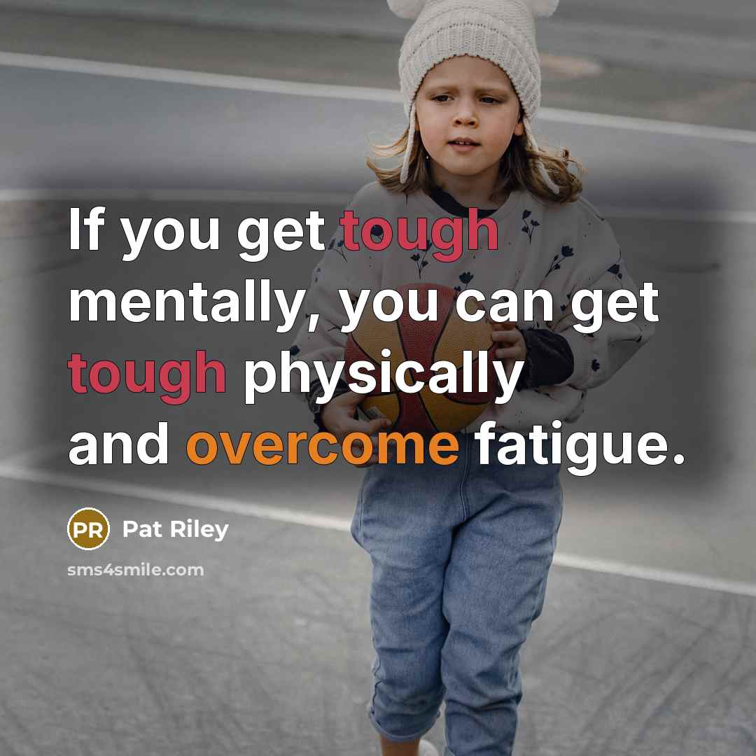 “If you get tough mentally, you can get tough physically…” quote by Pat Riley