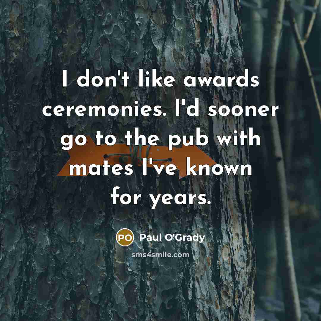 “I don't like awards ceremonies. I'd sooner go to the…” quote by Paul O'Grady