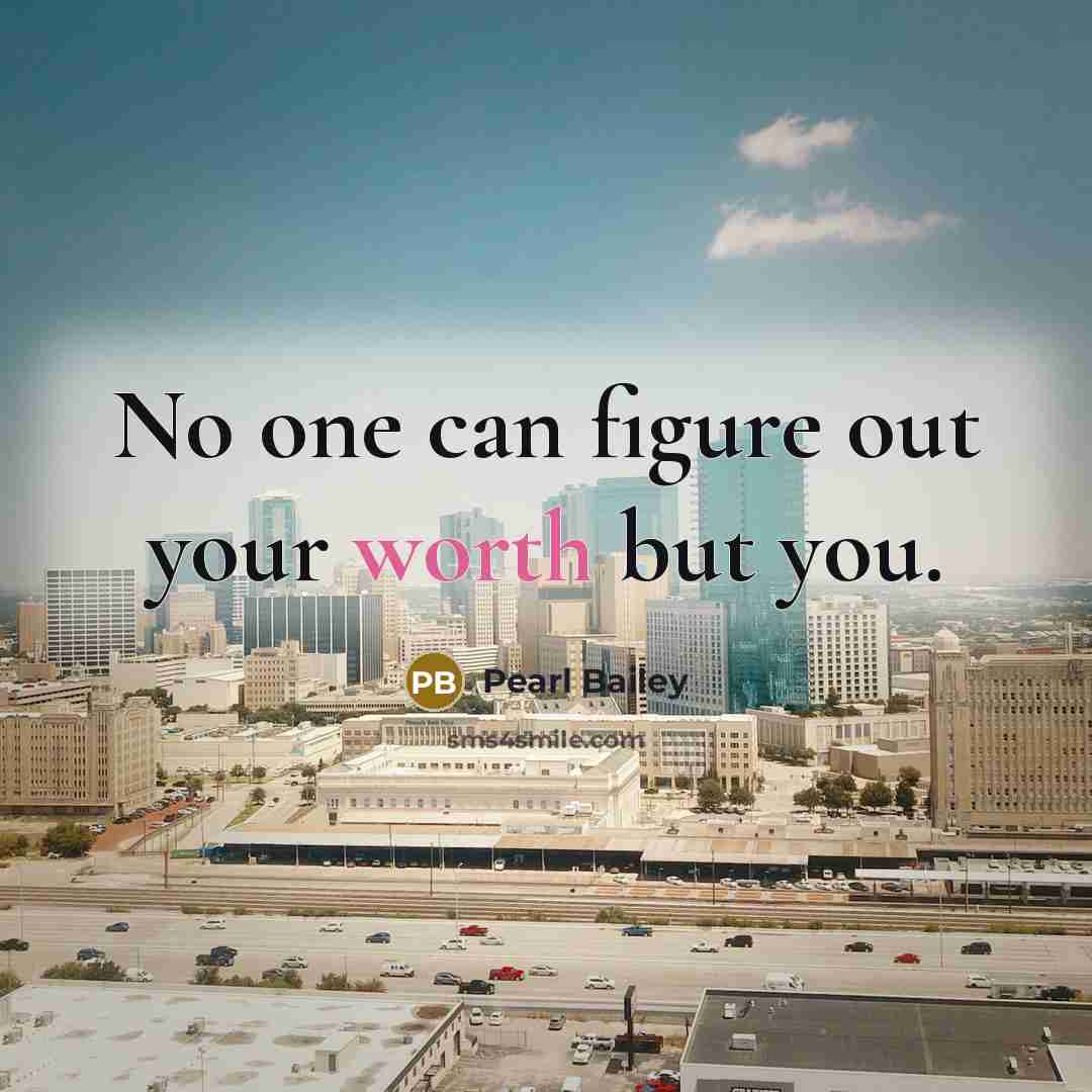 “No one can figure out your worth but you.…” quote by Pearl Bailey