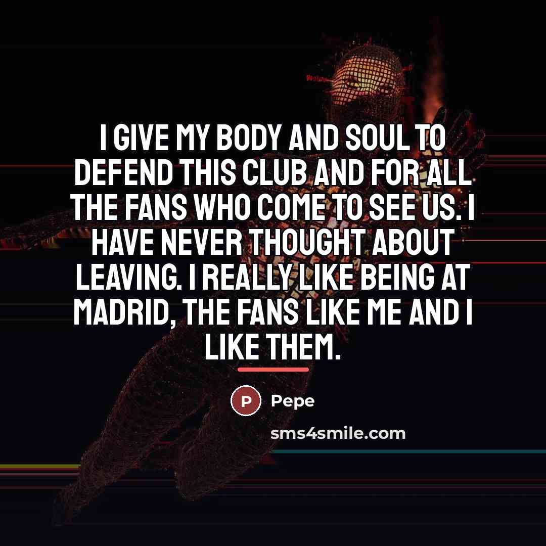 “I give my body and soul to defend this club…” quote by Pepe