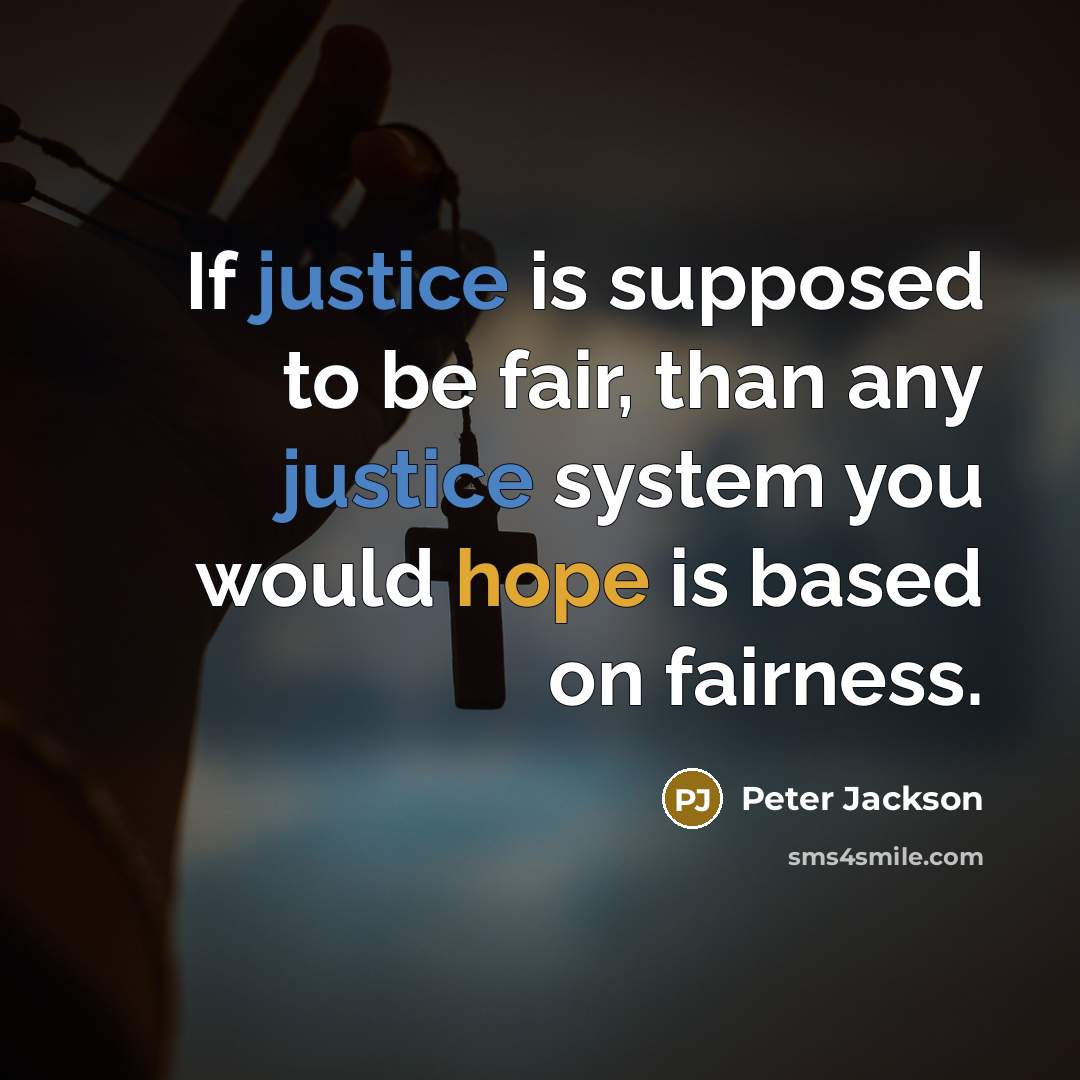 “If justice is supposed to be fair, than any justice…” quote by Peter Jackson