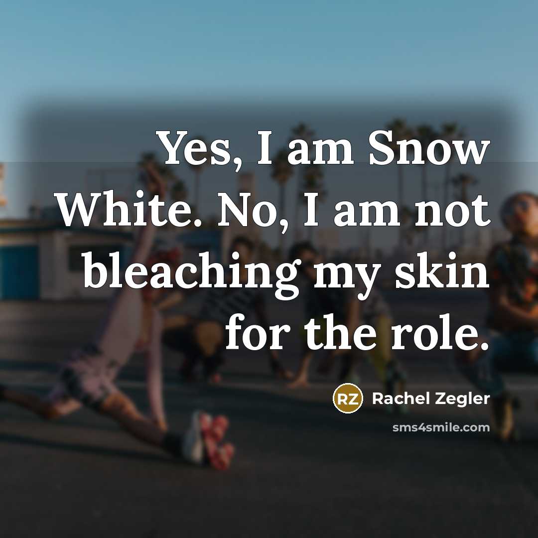 “Yes, I am Snow White. No, I am not bleaching…” quote by Rachel Zegler