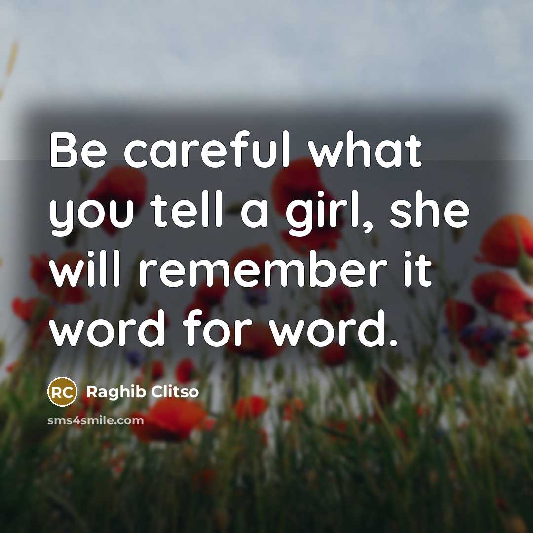 “Be careful what you tell a girl, she will remember…” quote by Raghib Clitso