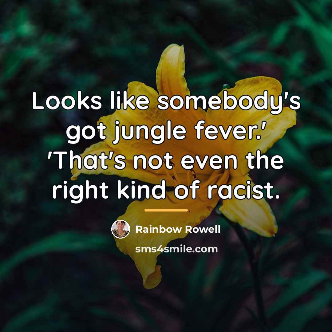“Looks like somebody's got jungle fever.' 'That's not even the…” quote by Rainbow Rowell