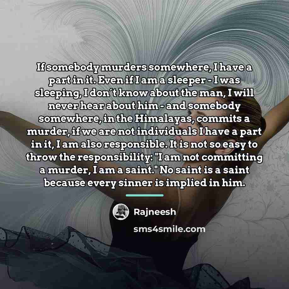 “If somebody murders somewhere, I have a part in it.…” quote by Rajneesh