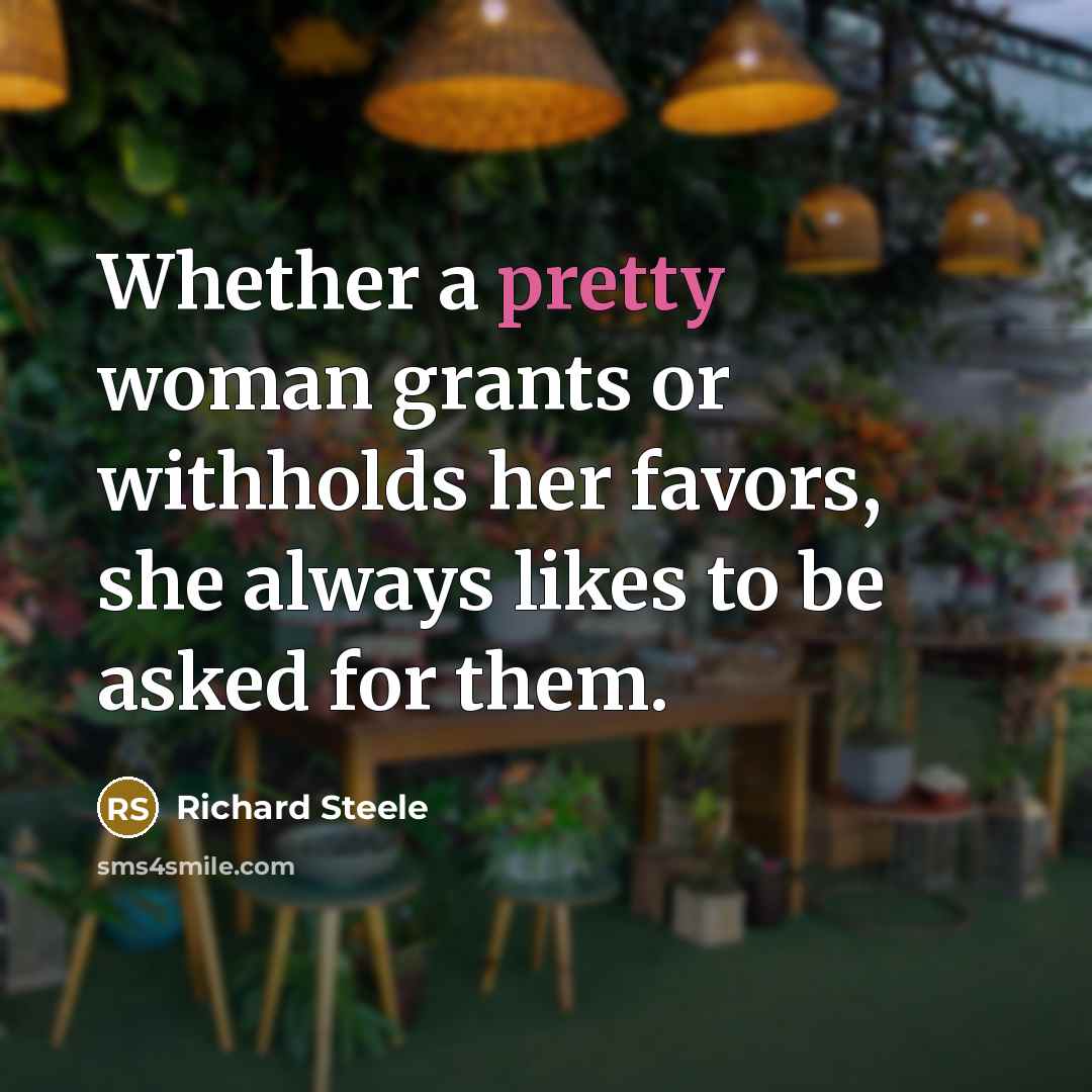 “Whether a pretty woman grants or withholds her favors, she…” quote by Richard Steele