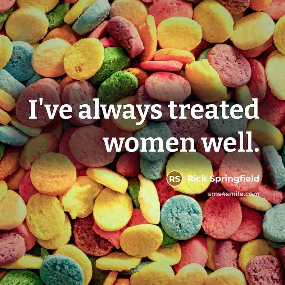 “I've always treated women well.…” quote by Rick Springfield