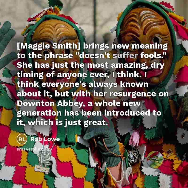 “[Maggie Smith] brings new meaning to the phrase "doesn't suffer…” quote by Rob Lowe