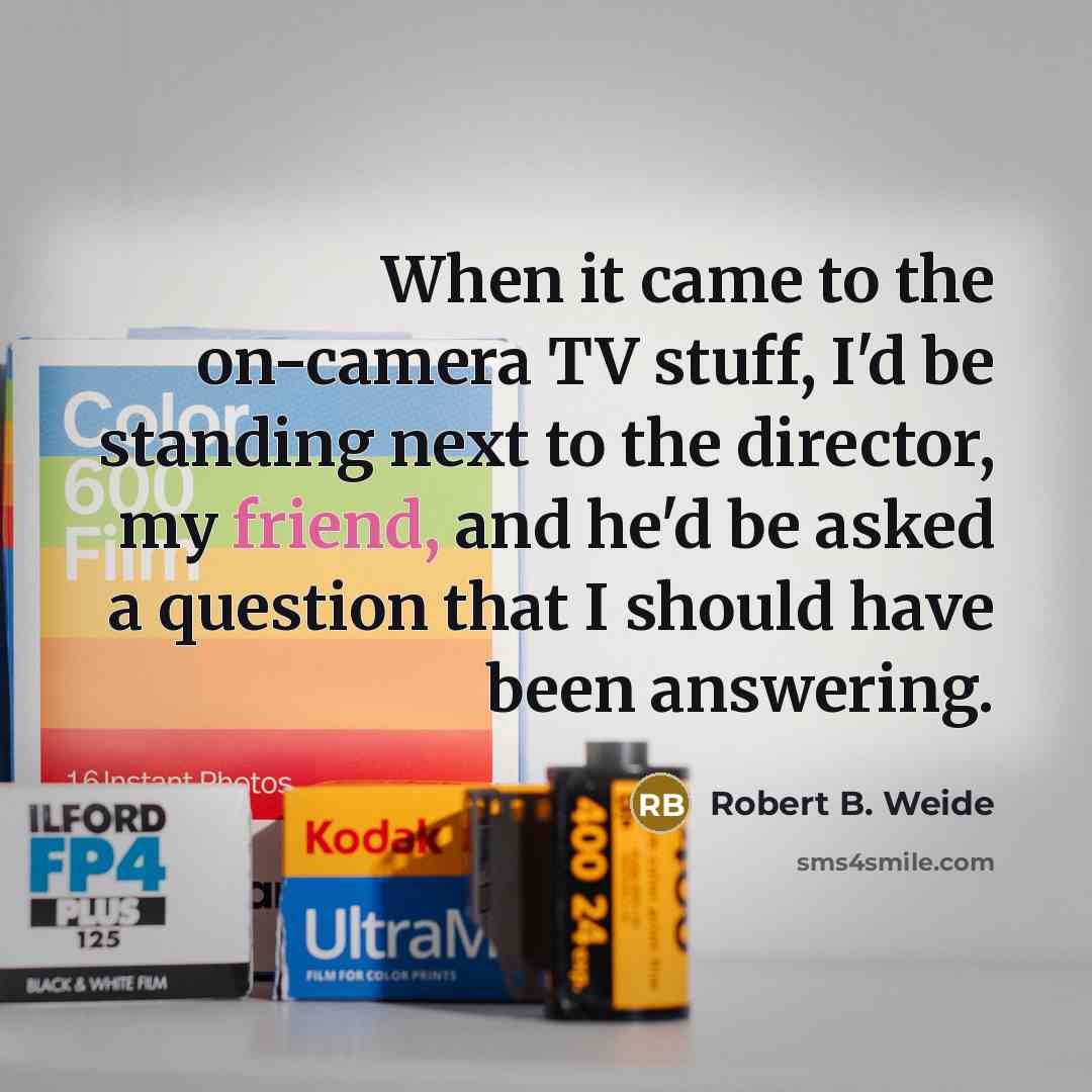“When it came to the on-camera TV stuff, I'd be…” quote by Robert B. Weide