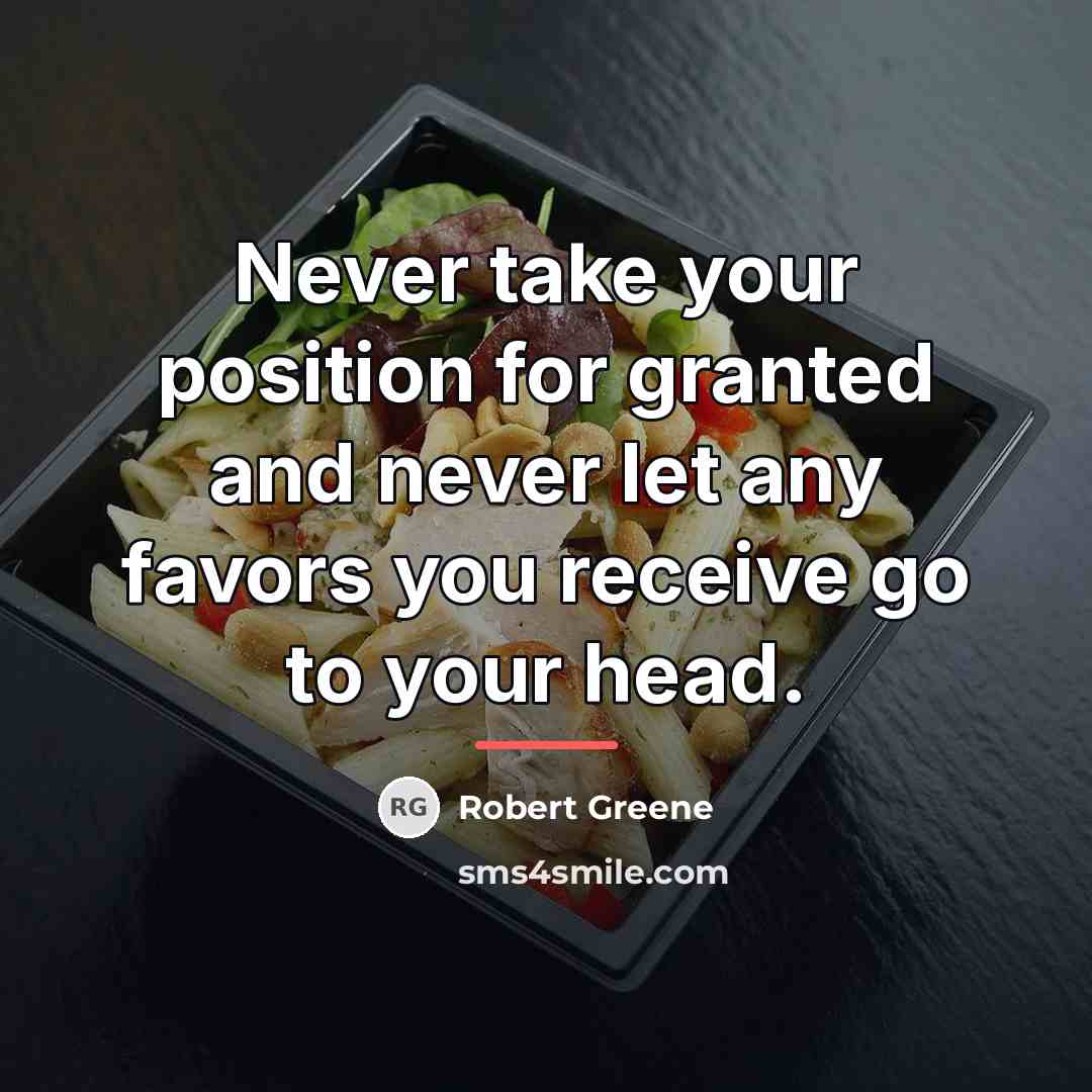 “Never take your position for granted and never let any…” quote by Robert Greene