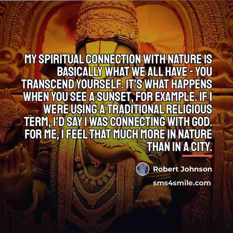 “My spiritual connection with nature is basically what we all…” quote by Robert Johnson