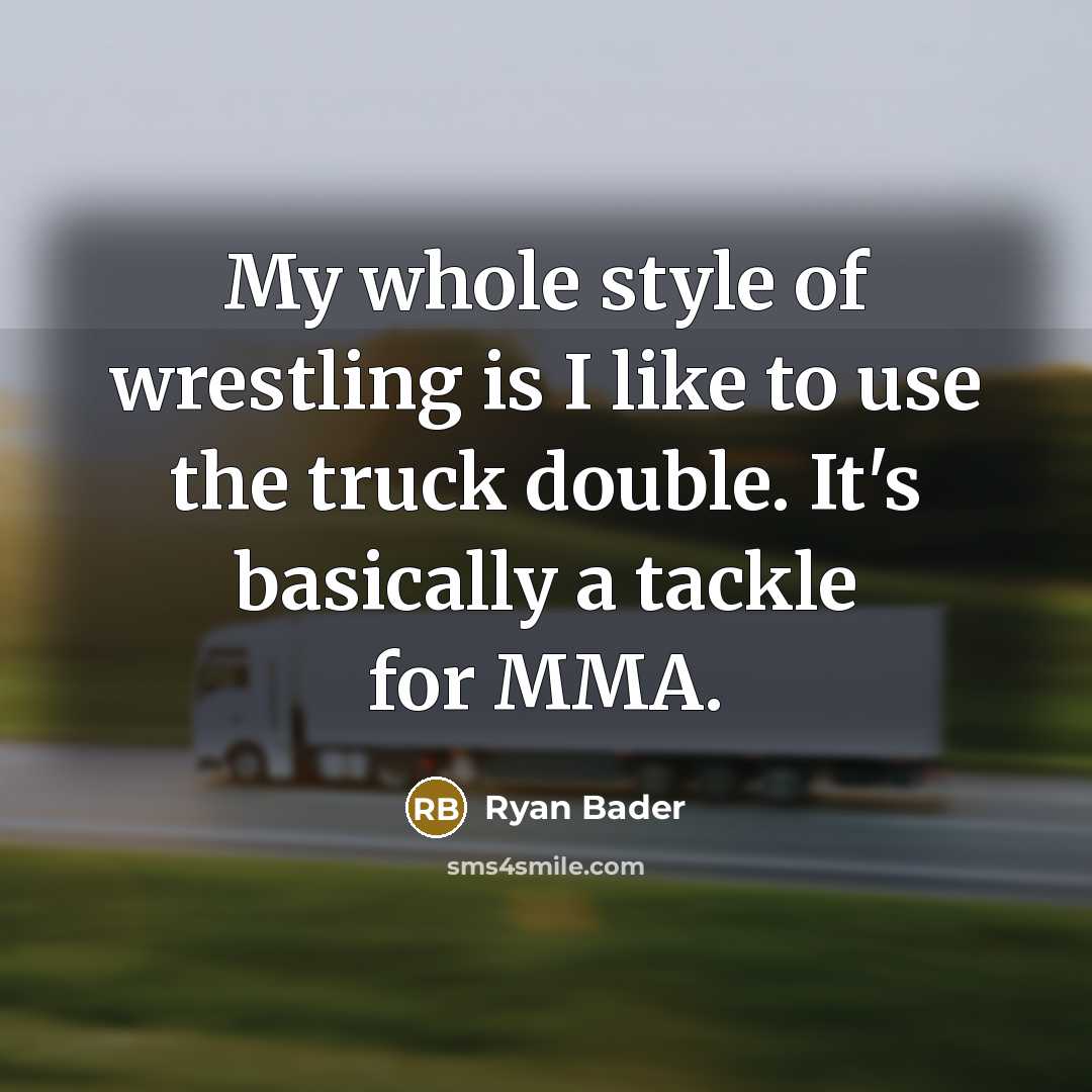 “My whole style of wrestling is I like to use…” quote by Ryan Bader