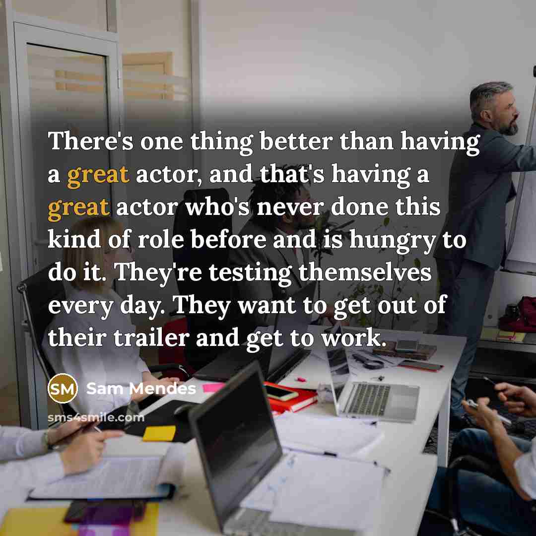 “There's one thing better than having a great actor, and…” quote by Sam Mendes