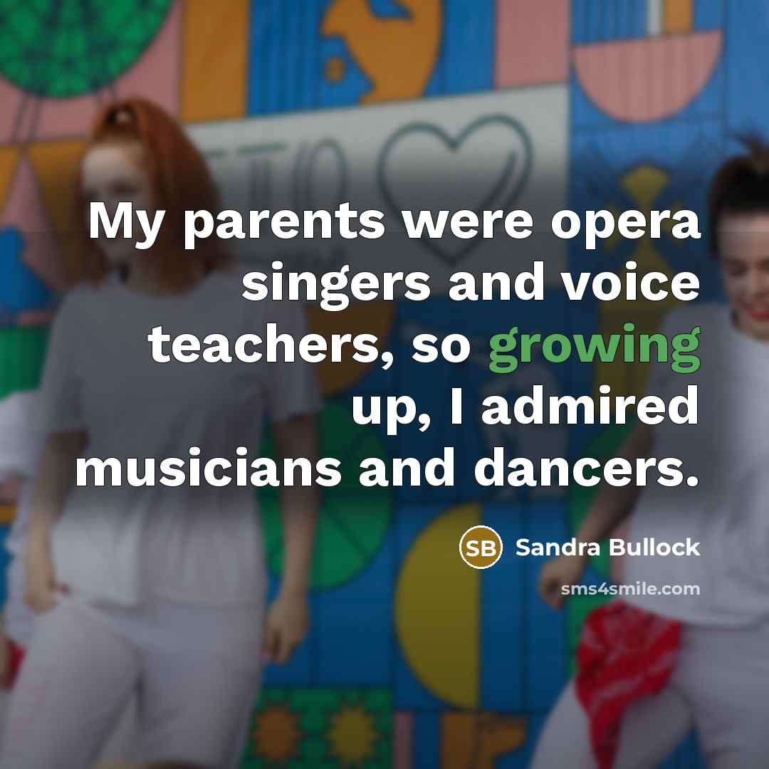 “My parents were opera singers and voice teachers, so growing…” quote by Sandra Bullock