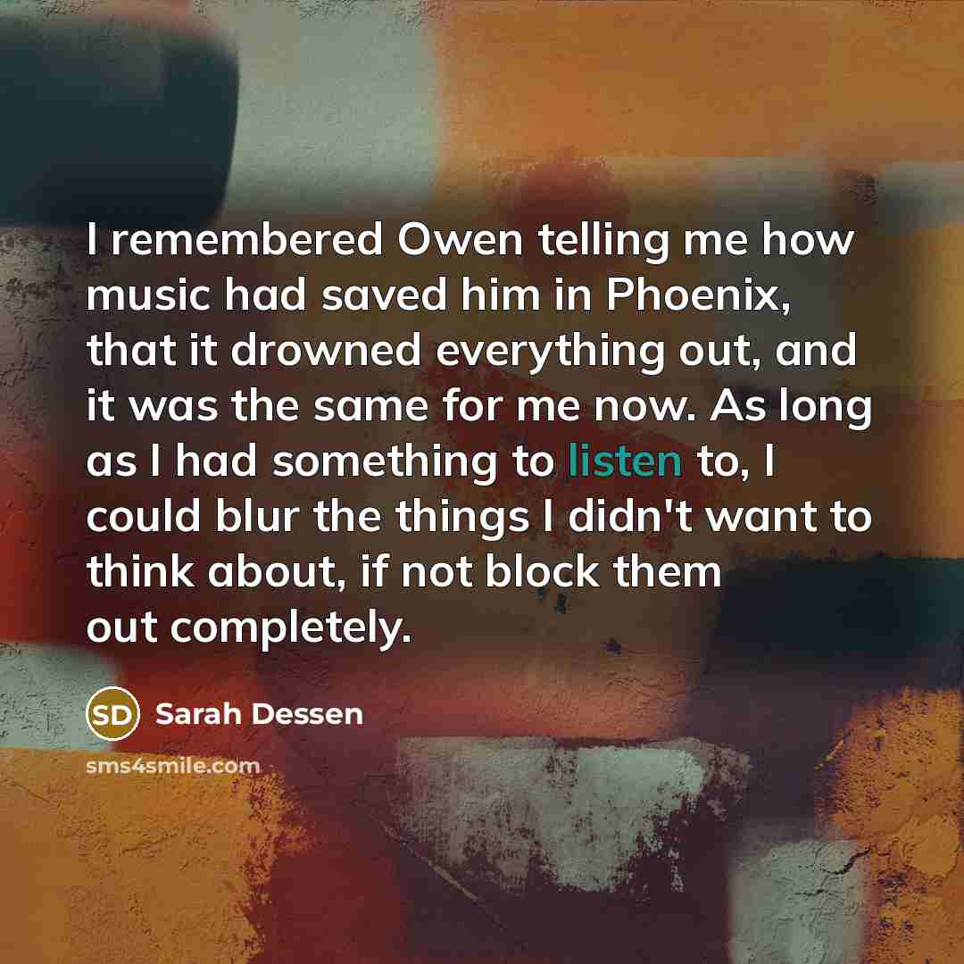 “I remembered Owen telling me how music had saved him…” quote by Sarah Dessen