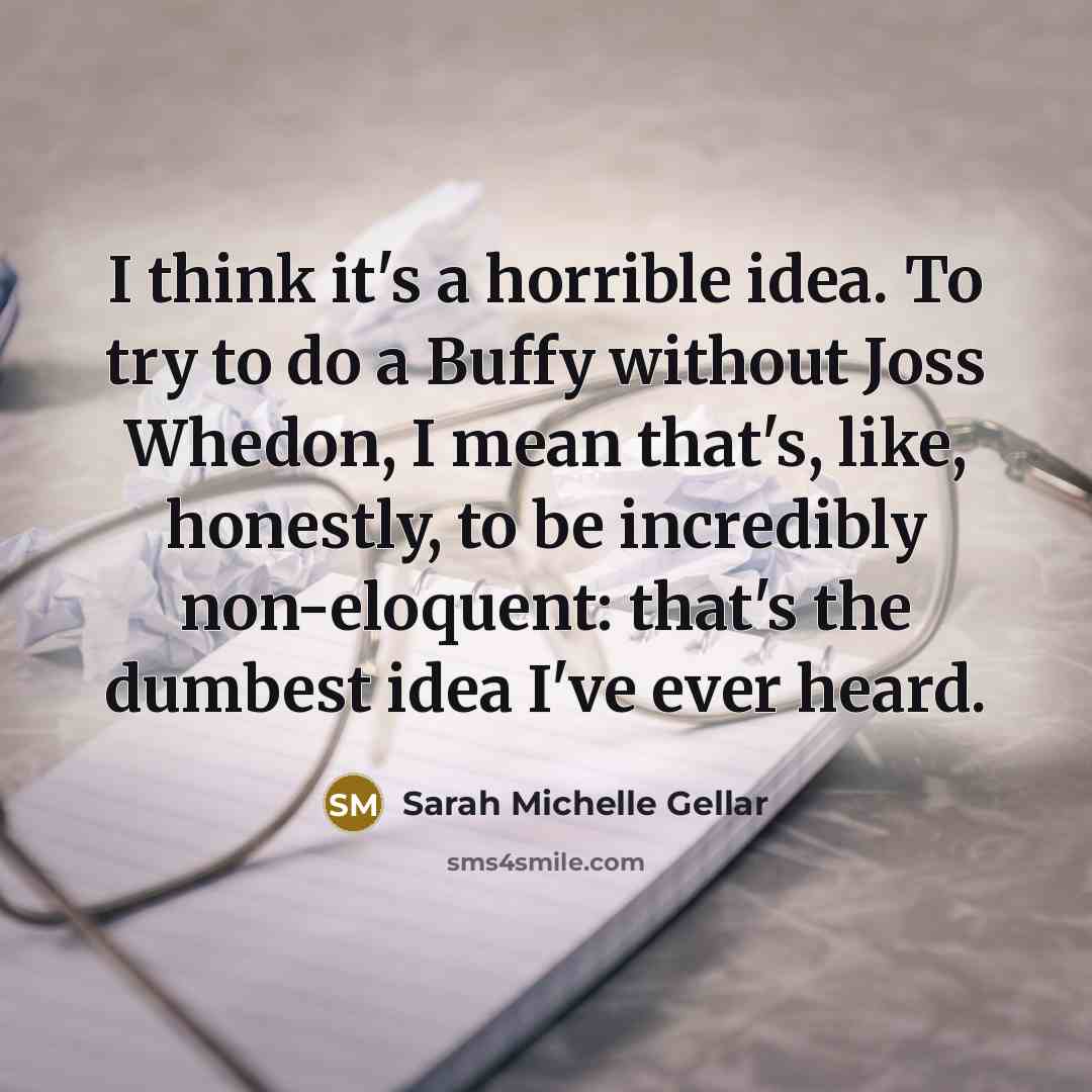 “I think it's a horrible idea. To try to do…” quote by Sarah Michelle Gellar
