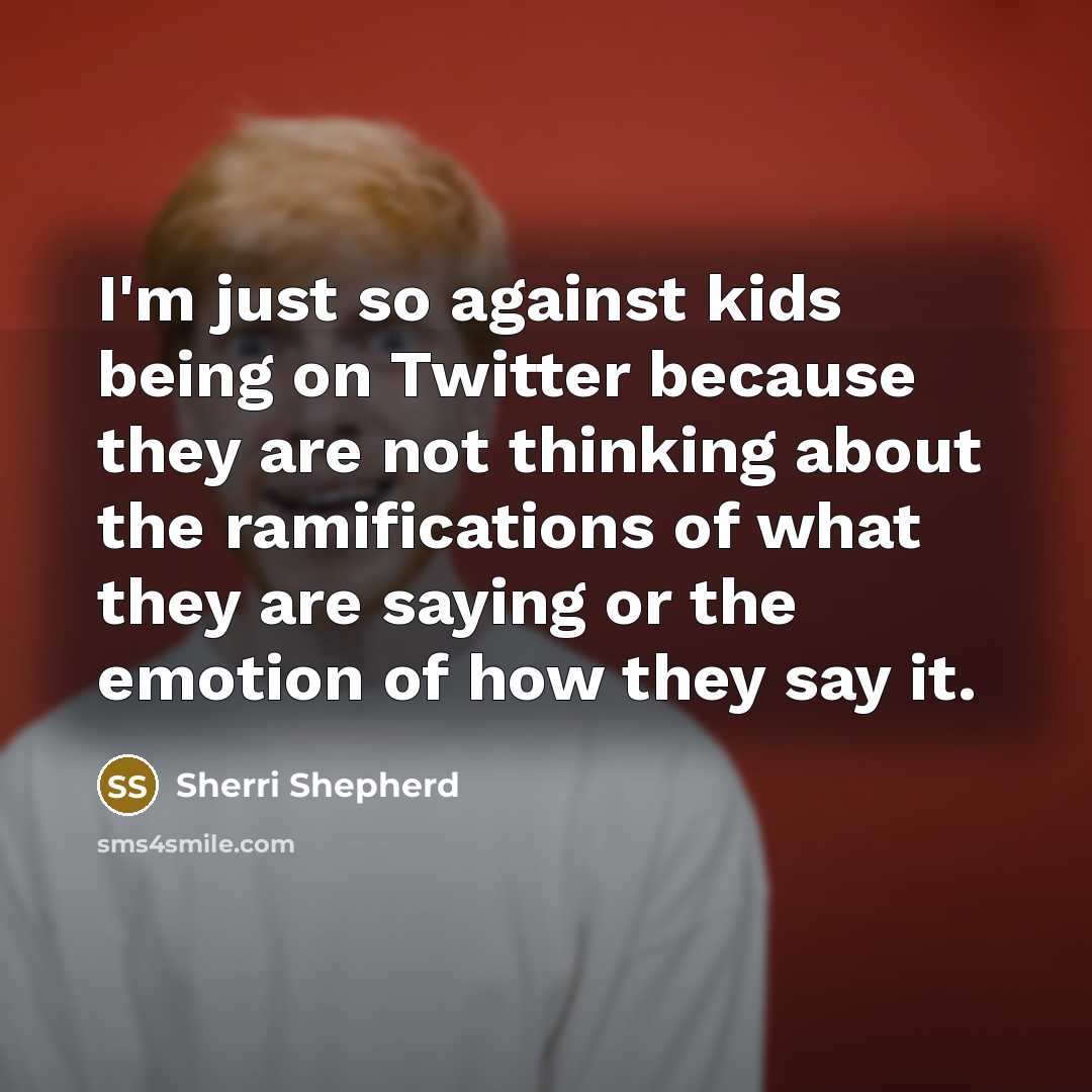 “I'm just so against kids being on Twitter because they…” quote by Sherri Shepherd