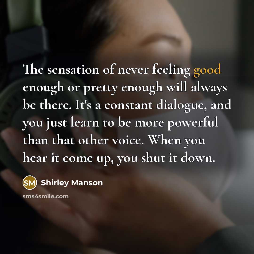 “The sensation of never feeling good enough or pretty enough…” quote by Shirley Manson