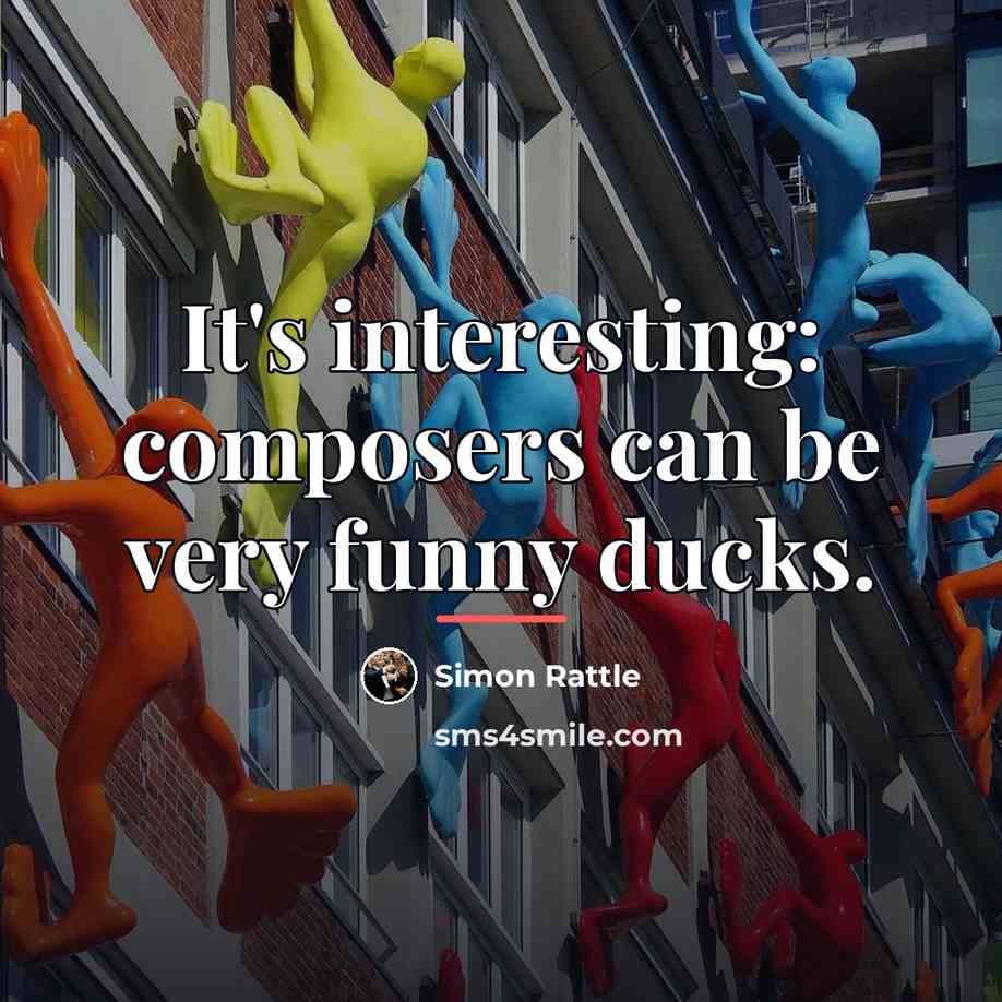 “It's interesting: composers can be very funny ducks.…” quote by Simon Rattle